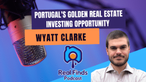 Wyatt Clark: Portugal’s Golden Real Estate Investing Opportunity – Real Finds Podcast #10