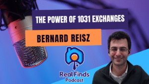 The Power of 1031 Exchanges With Bernard Reisz – Real Finds Podcast #14