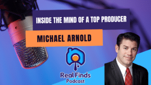 Inside the Mind of a Top Producer: Brokerage Success With Michael Arnold – Real Finds Podcast #23