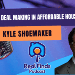Deal Making In Affordable Housing With Kyle Shoemaker – Real Finds Podcast #20