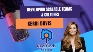 Developing Scalable Teams & Cultures in Real Estate With Kerri Davis – Real Finds Podcast #22