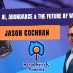 Artificial Intelligence, Abundance & The Future Of Work With Jason Cochran – Real Finds Podcast #28